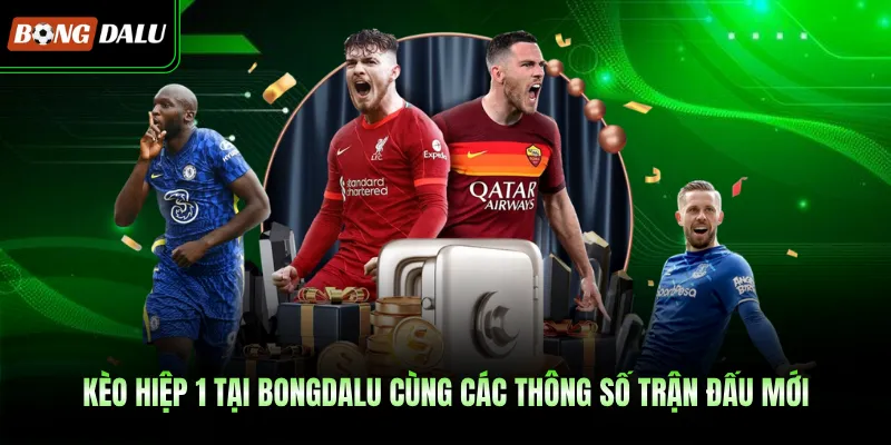 Kèo Hiệp 1 Tại BONGDALU Cùng Các Thông Số Trận Đấu Mới